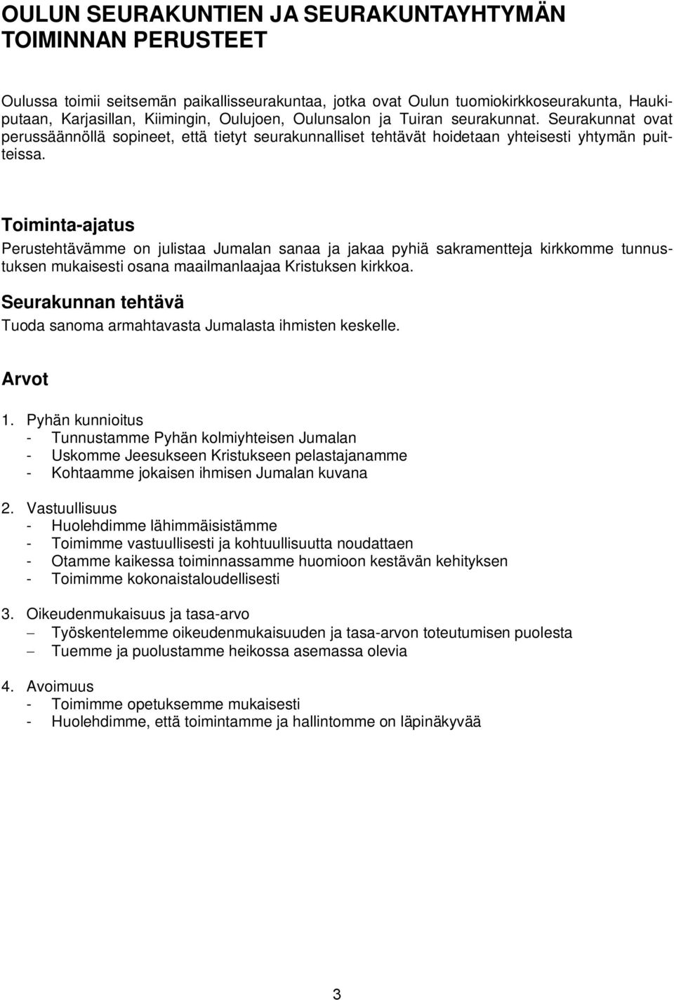 Toiminta-ajatus Perustehtävämme on julistaa Jumalan sanaa ja jakaa pyhiä sakramentteja kirkkomme tunnustuksen mukaisesti osana maailmanlaajaa Kristuksen kirkkoa.