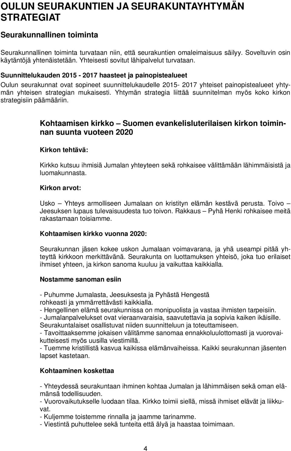 Suunnittelukauden 2015-2017 haasteet ja painopistealueet Oulun seurakunnat ovat sopineet suunnittelukaudelle 2015-2017 yhteiset painopistealueet yhtymän yhteisen strategian mukaisesti.