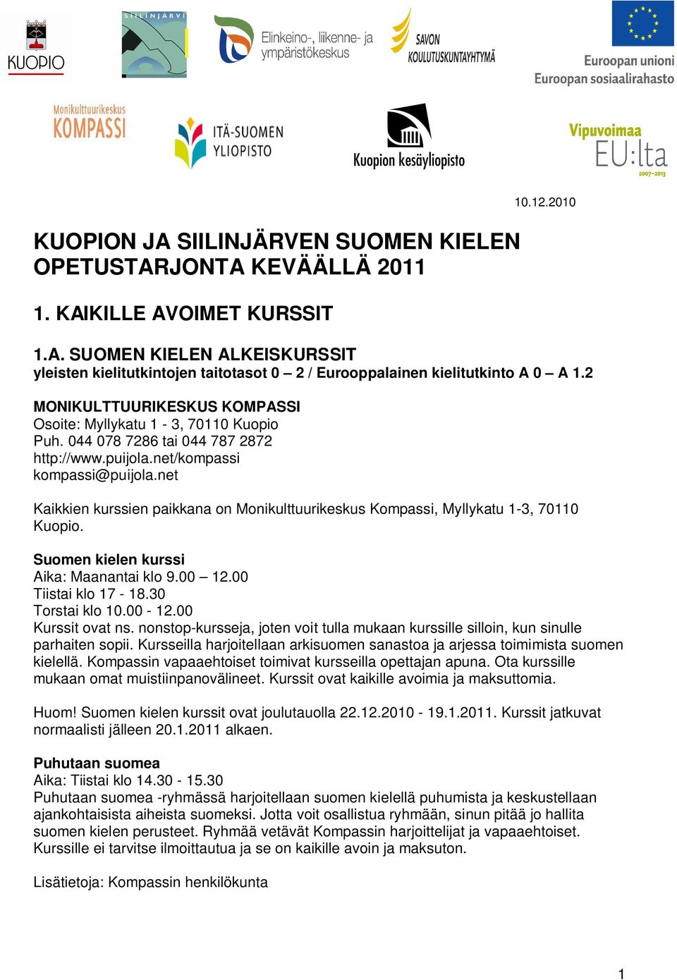 net Kaikkien kurssien paikkana on Monikulttuurikeskus Kompassi, Myllykatu 1-3, 70110 Kuopio. Suomen kielen kurssi Aika: Maanantai klo 9.00 12.00 Tiistai klo 17-18.30 Torstai klo 10.00-12.