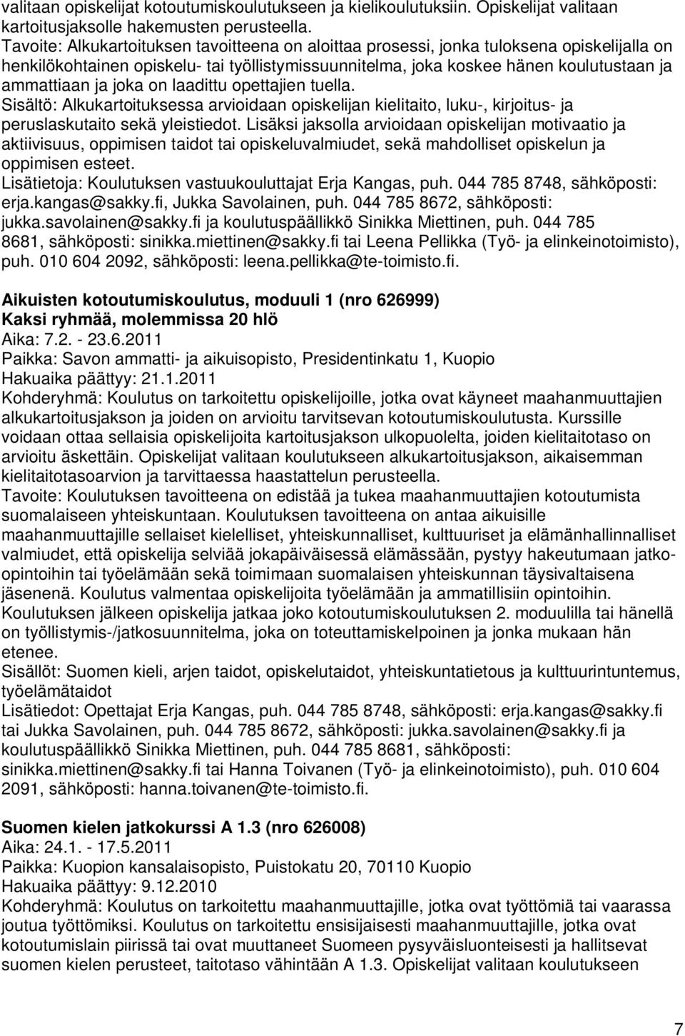 joka on laadittu opettajien tuella. Sisältö: Alkukartoituksessa arvioidaan opiskelijan kielitaito, luku-, kirjoitus- ja peruslaskutaito sekä yleistiedot.