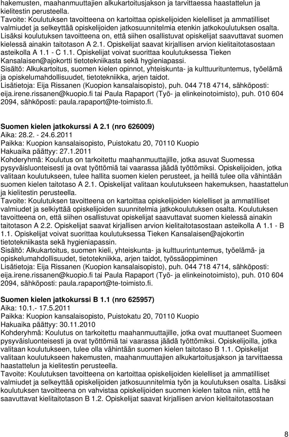 Lisäksi koulutuksen tavoitteena on, että siihen osallistuvat opiskelijat saavuttavat suomen kielessä ainakin taitotason A 2.1. Opiskelijat saavat kirjallisen arvion kielitaitotasostaan asteikolla A 1.