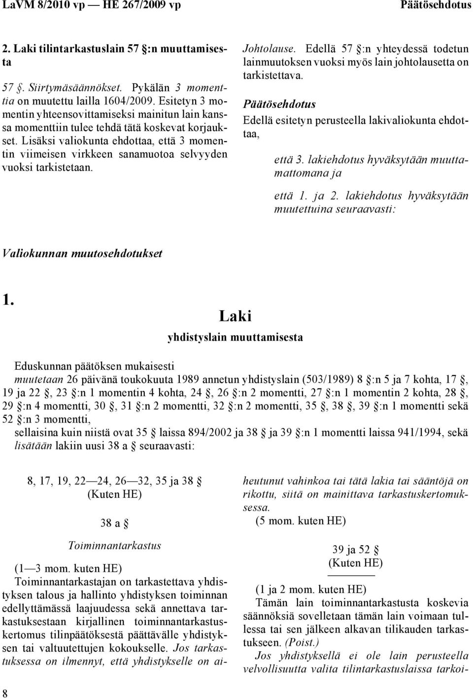 Lisäksi valiokunta ehdottaa, että 3 momentin viimeisen virkkeen sanamuotoa selvyyden vuoksi tarkistetaan. Johtolause.