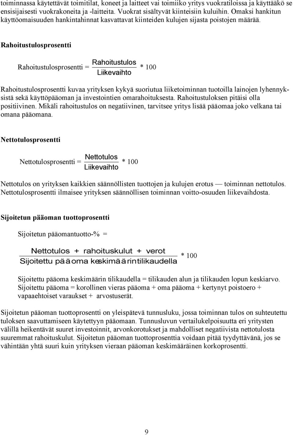 Rahoitustulosprosentti Rahoitustulosprosentti = Rahoitustulos Liikevaihto * 100 Rahoitustulosprosentti kuvaa yrityksen kykyä suoriutua liiketoiminnan tuotoilla lainojen lyhennyksistä sekä