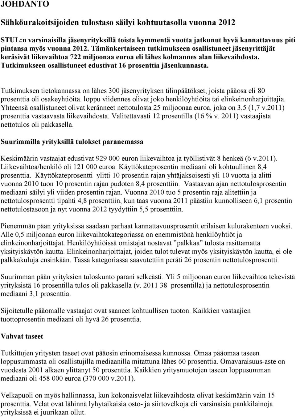 Tutkimukseen osallistuneet edustivat 16 prosenttia jäsenkunnasta. Tutkimuksen tietokannassa on lähes 300 jäsenyrityksen tilinpäätökset, joista pääosa eli 80 prosenttia oli osakeyhtiöitä.