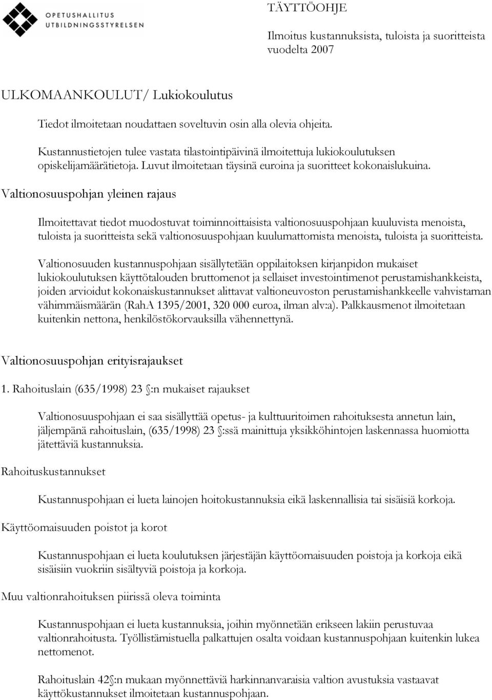 Valtionosuuspohjan yleinen rajaus Ilmoitettavat tiedot muodostuvat toiminnoittaisista valtionosuuspohjaan kuuluvista menoista, tuloista ja suoritteista sekä valtionosuuspohjaan kuulumattomista