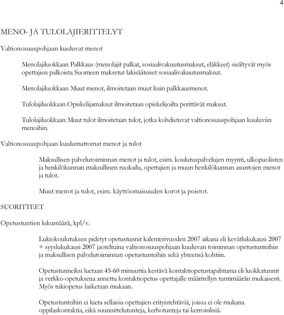 Tulolajiluokkaan Muut tulot ilmoitetaan tulot, jotka kohdistuvat valtionosuuspohjaan kuuluviin menoihin.