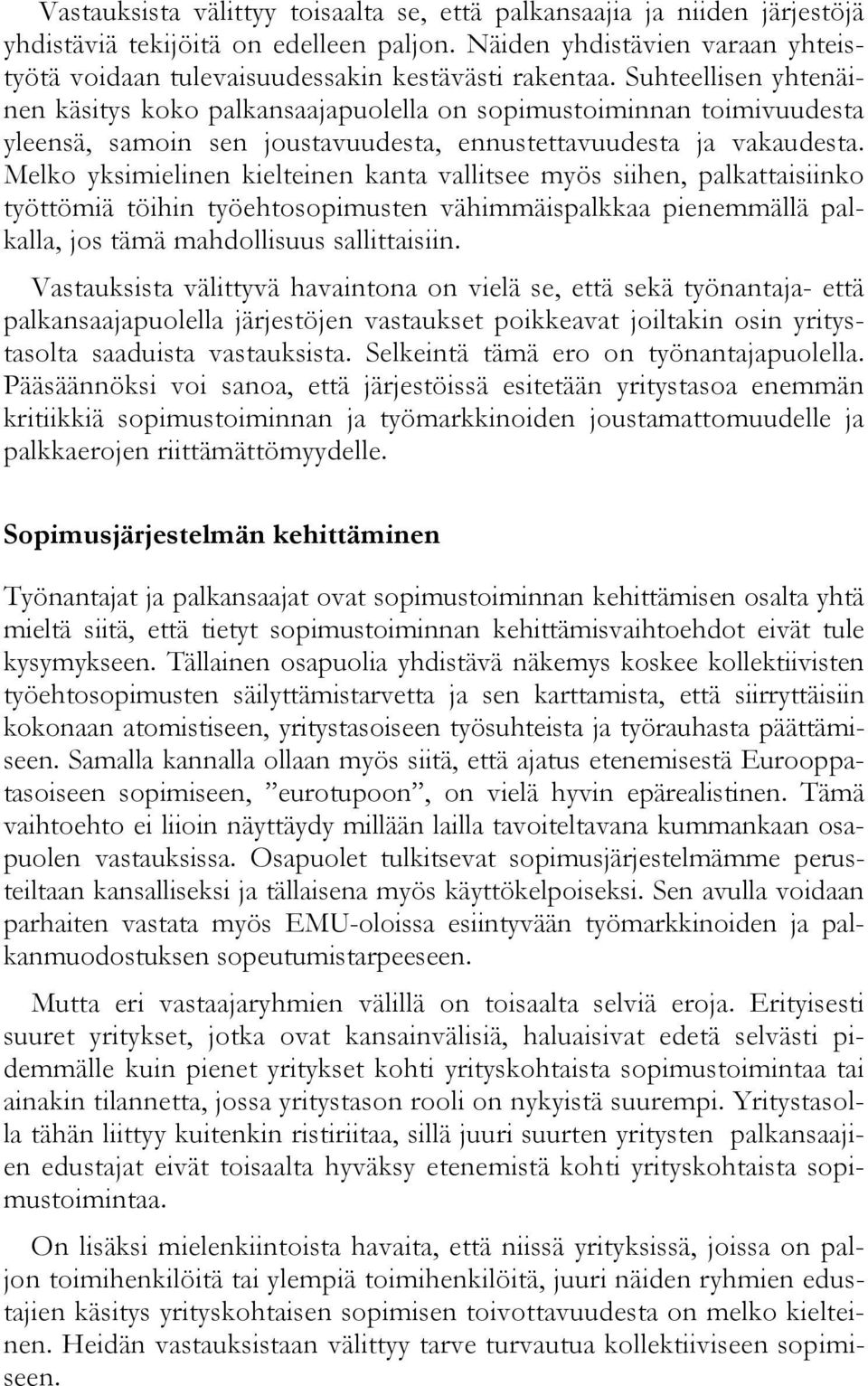 Suhteellisen yhtenäinen käsitys koko palkansaajapuolella on sopimustoiminnan toimivuudesta yleensä, samoin sen joustavuudesta, ennustettavuudesta ja vakaudesta.