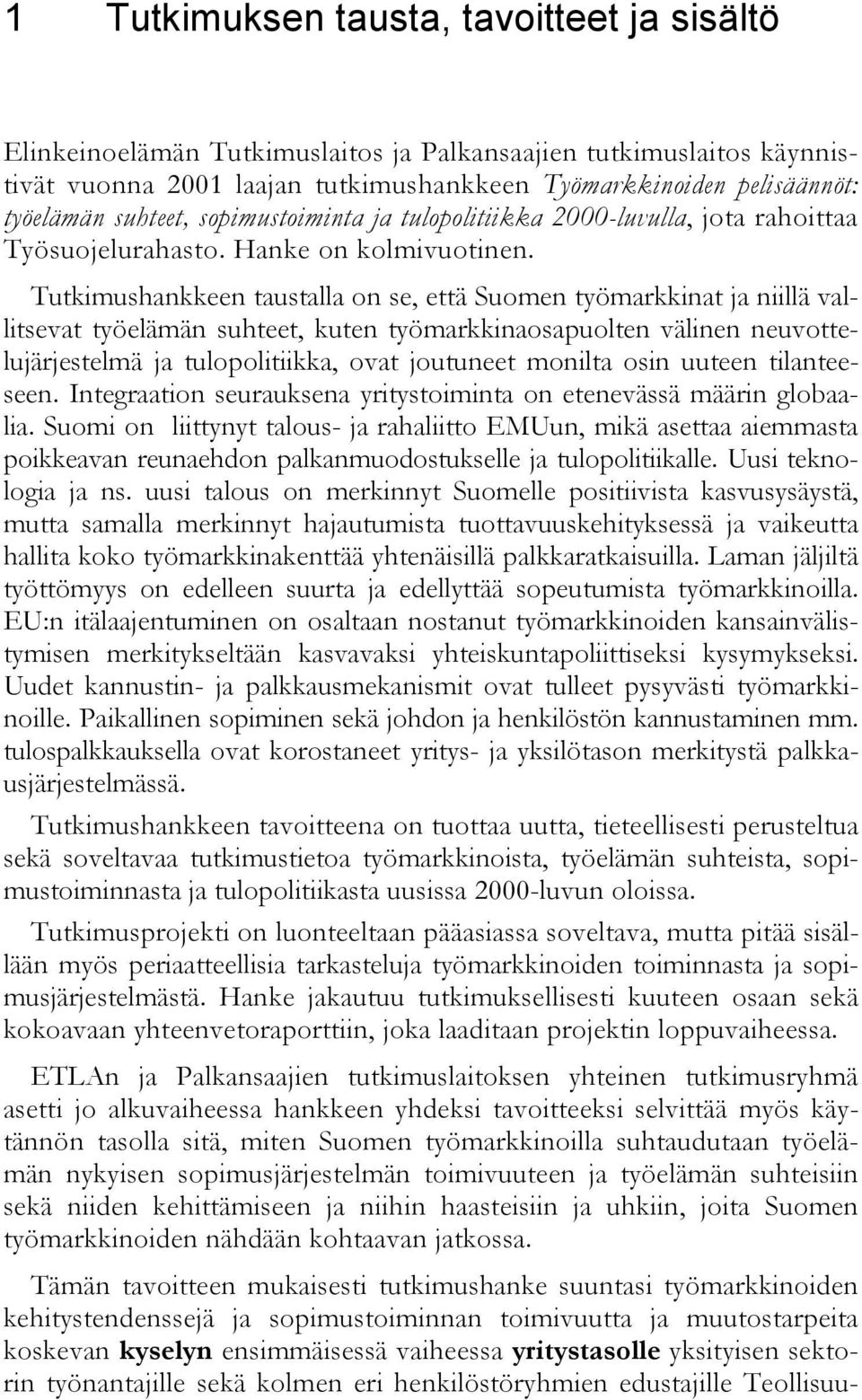 Tutkimushankkeen taustalla on se, että Suomen työmarkkinat ja niillä vallitsevat työelämän suhteet, kuten työmarkkinaosapuolten välinen neuvottelujärjestelmä ja tulopolitiikka, ovat joutuneet monilta