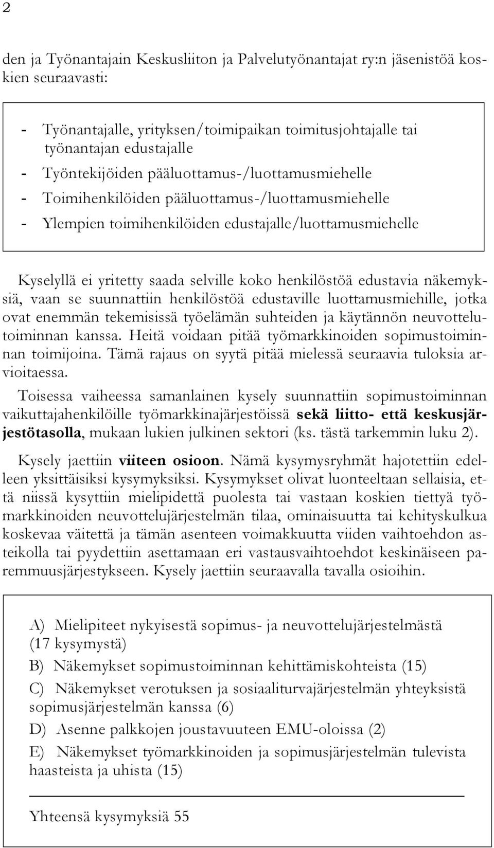 edustavia näkemyksiä, vaan se suunnattiin henkilöstöä edustaville luottamusmiehille, jotka ovat enemmän tekemisissä työelämän suhteiden ja käytännön neuvottelutoiminnan kanssa.