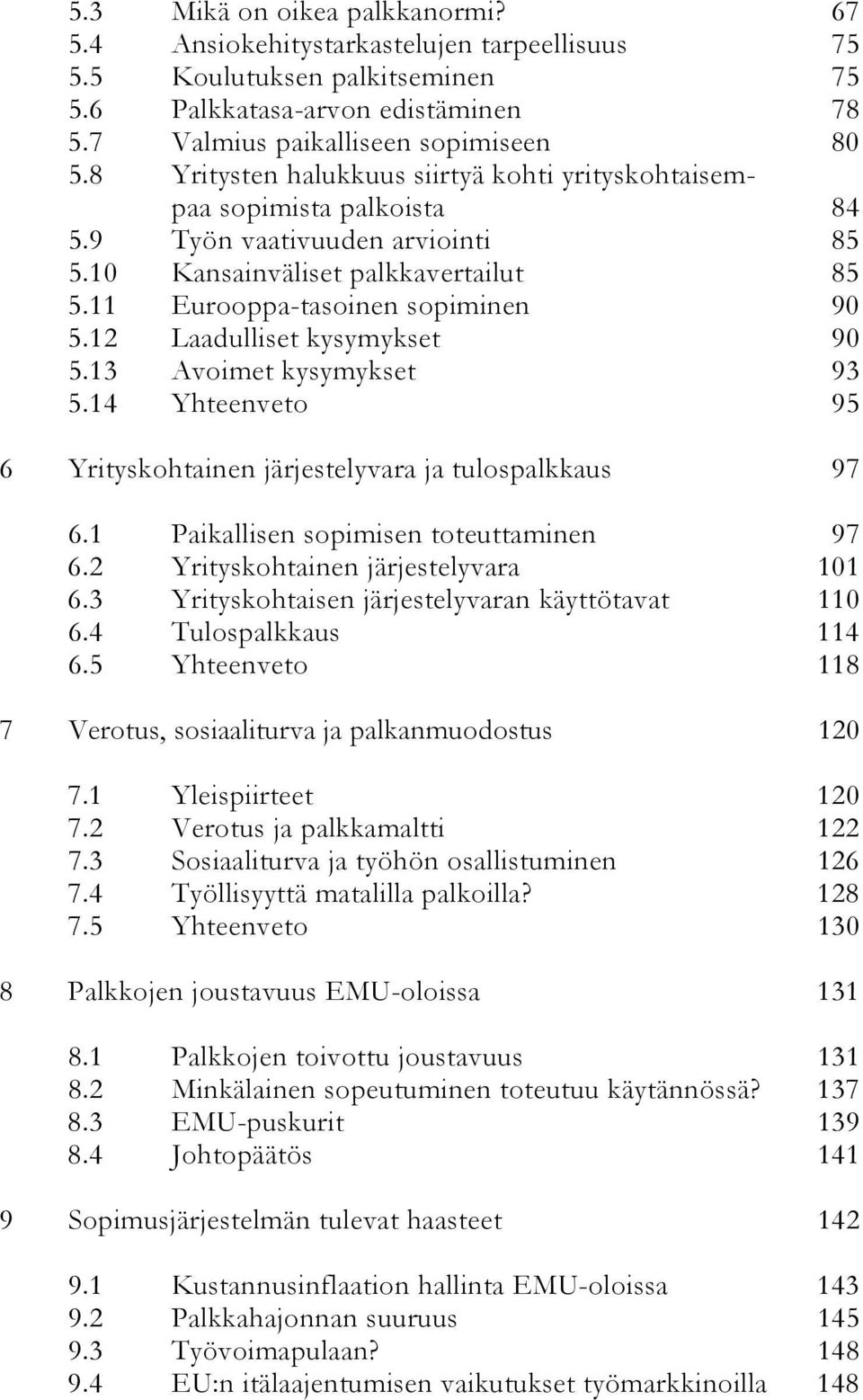 12 Laadulliset kysymykset 90 5.13 Avoimet kysymykset 93 5.14 Yhteenveto 95 6 Yrityskohtainen järjestelyvara ja tulospalkkaus 97 6.1 Paikallisen sopimisen toteuttaminen 97 6.