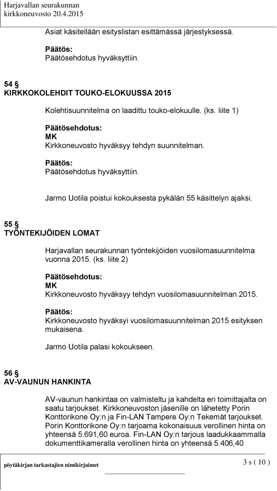 55 TYÖNTEKIJÖIDEN LOMAT Harjavallan seurakunnan työntekijöiden vuosilomasuunnitelma vuonna 2015. (ks. liite 2) Kirkkoneuvosto hyväksyy tehdyn vuosilomasuunnitelman 2015.