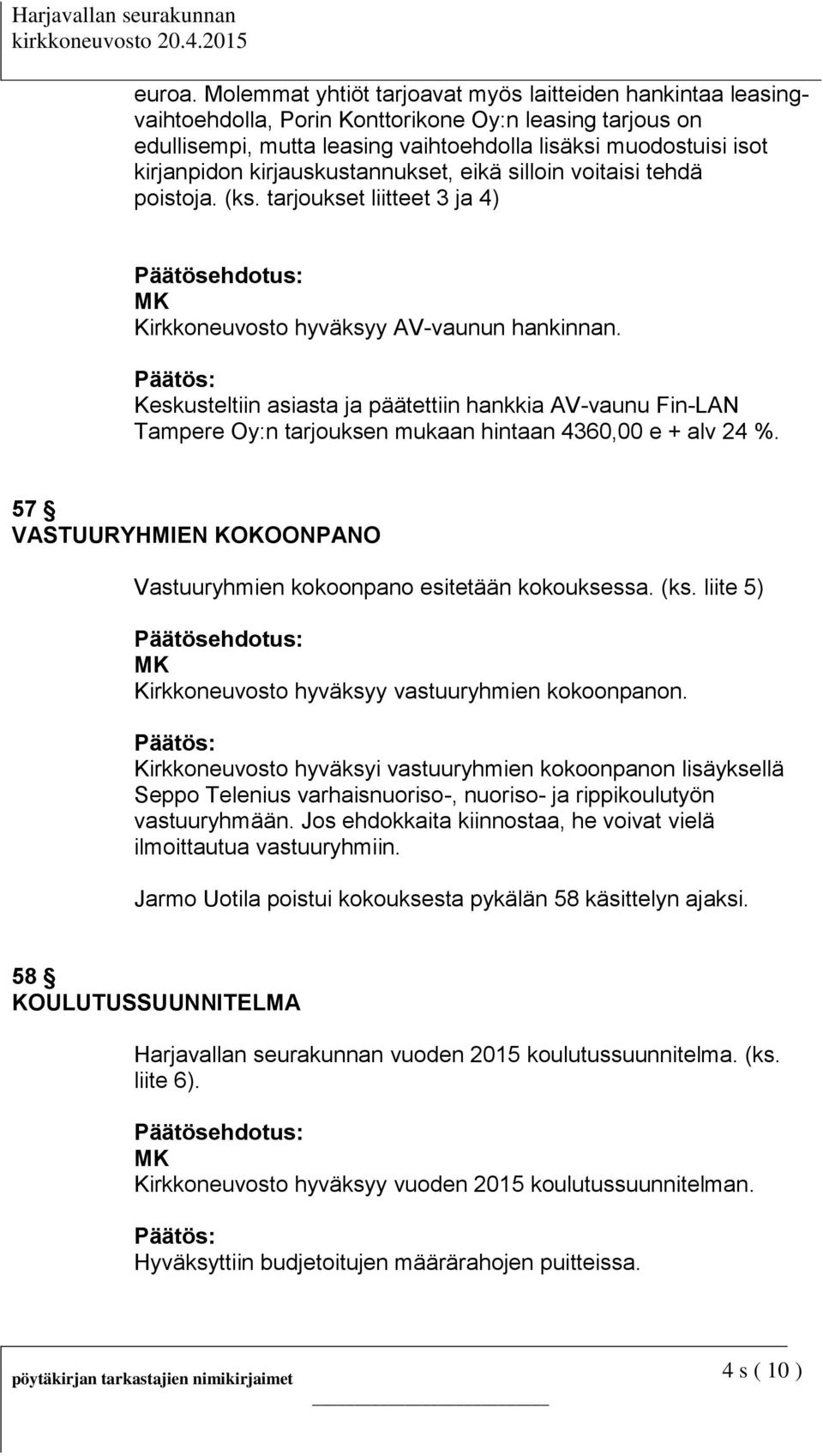 kirjauskustannukset, eikä silloin voitaisi tehdä poistoja. (ks. tarjoukset liitteet 3 ja 4) Kirkkoneuvosto hyväksyy AV-vaunun hankinnan.