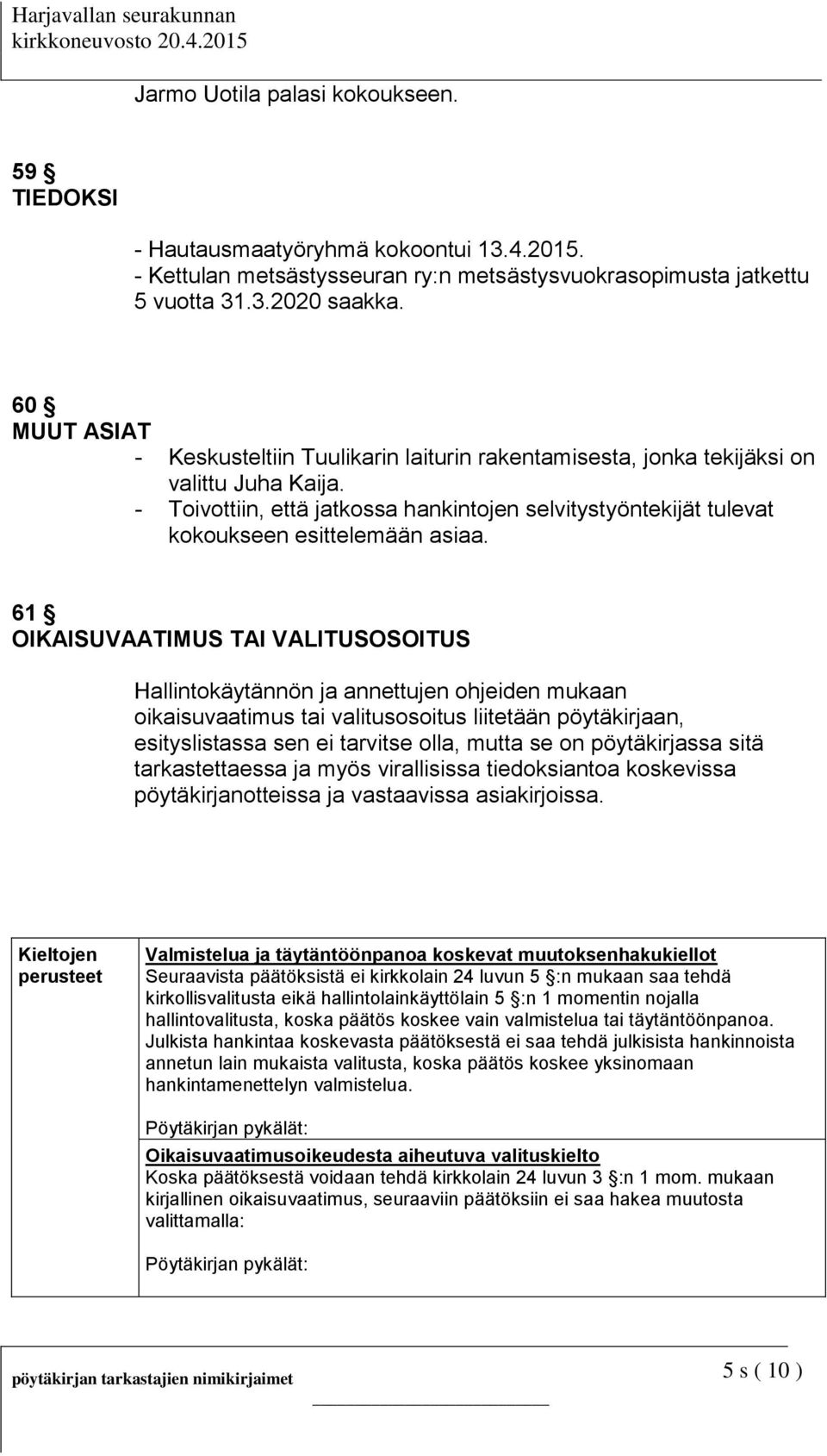 - Toivottiin, että jatkossa hankintojen selvitystyöntekijät tulevat kokoukseen esittelemään asiaa.