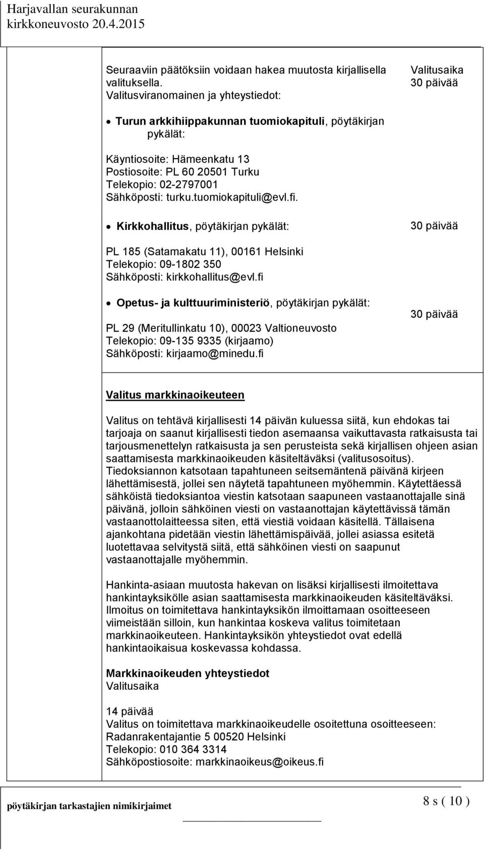 02-2797001 Sähköposti: turku.tuomiokapituli@evl.fi. Kirkkohallitus, pöytäkirjan pykälät: 30 päivää PL 185 (Satamakatu 11), 00161 Helsinki Telekopio: 09-1802 350 Sähköposti: kirkkohallitus@evl.