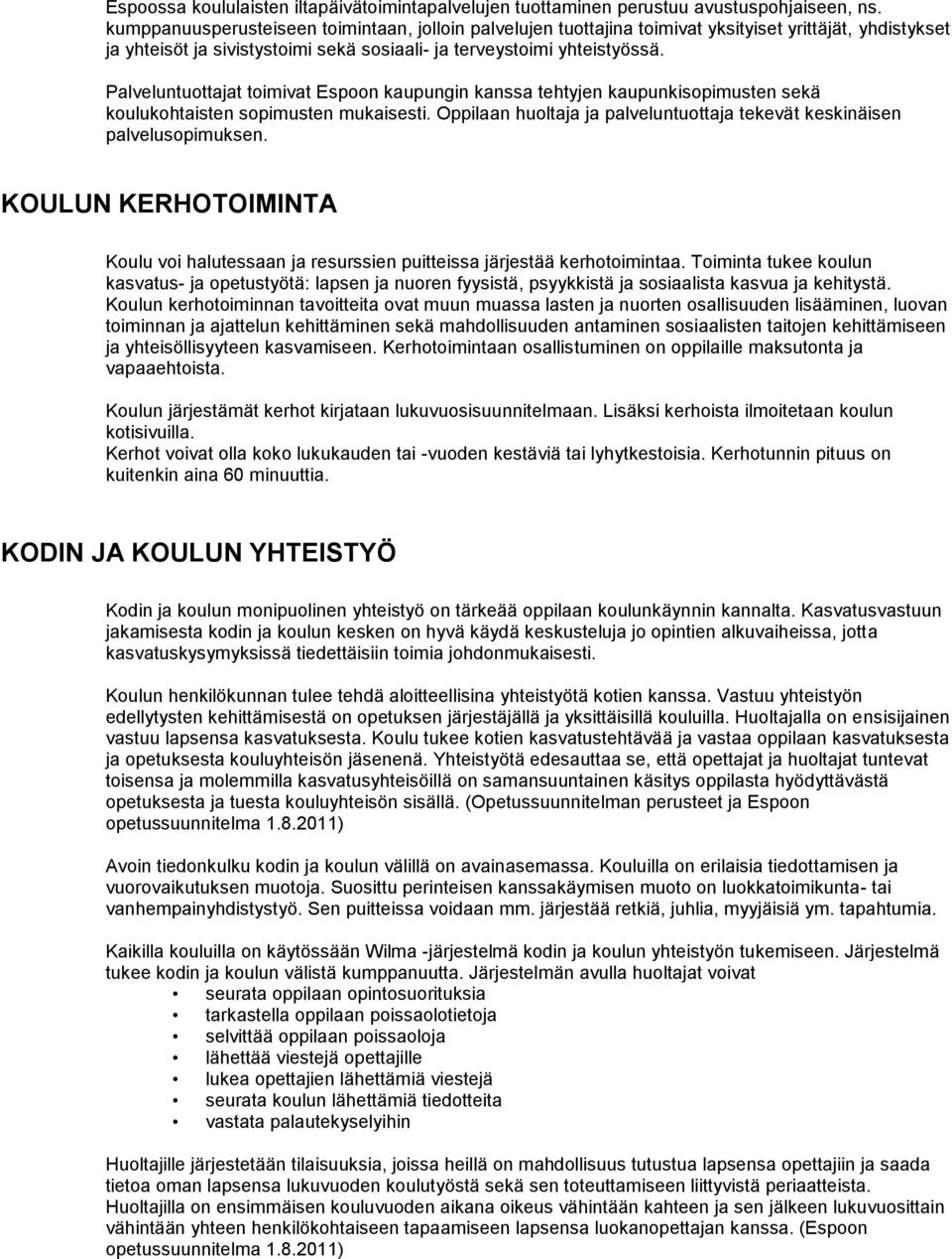 Palveluntuottajat toimivat Espoon kaupungin kanssa tehtyjen kaupunkisopimusten sekä koulukohtaisten sopimusten mukaisesti. Oppilaan huoltaja ja palveluntuottaja tekevät keskinäisen palvelusopimuksen.