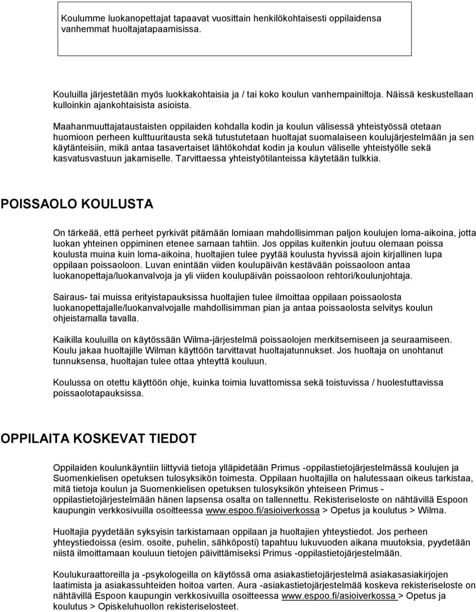 Maahanmuuttajataustaisten oppilaiden kohdalla kodin ja koulun välisessä yhteistyössä otetaan huomioon perheen kulttuuritausta sekä tutustutetaan huoltajat suomalaiseen koulujärjestelmään ja sen