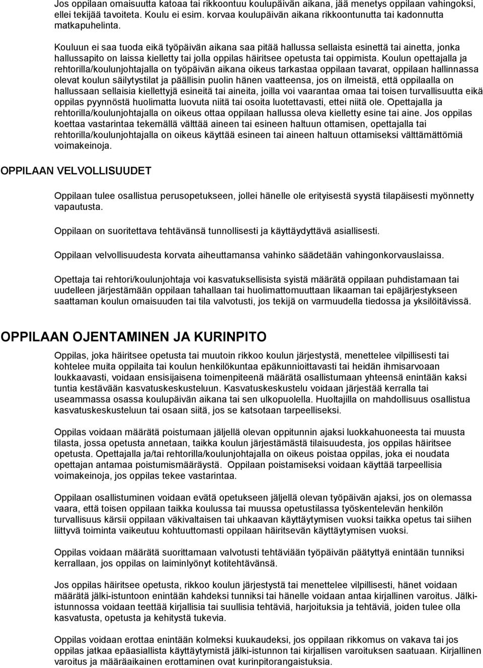 Kouluun ei saa tuoda eikä työpäivän aikana saa pitää hallussa sellaista esinettä tai ainetta, jonka hallussapito on laissa kielletty tai jolla oppilas häiritsee opetusta tai oppimista.