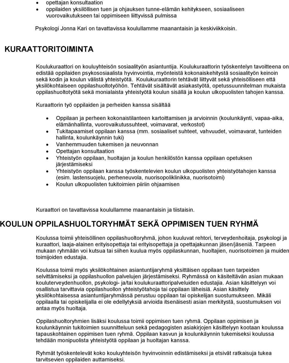 Koulukuraattorin työskentelyn tavoitteena on edistää oppilaiden psykososiaalista hyvinvointia, myönteistä kokonaiskehitystä sosiaalityön keinoin sekä kodin ja koulun välistä yhteistyötä.