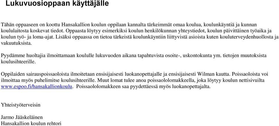 Lisäksi oppaassa on tietoa tärkeistä koulunkäyntiin liittyvistä asioista kuten kouluterveydenhuollosta ja vakuutuksista.