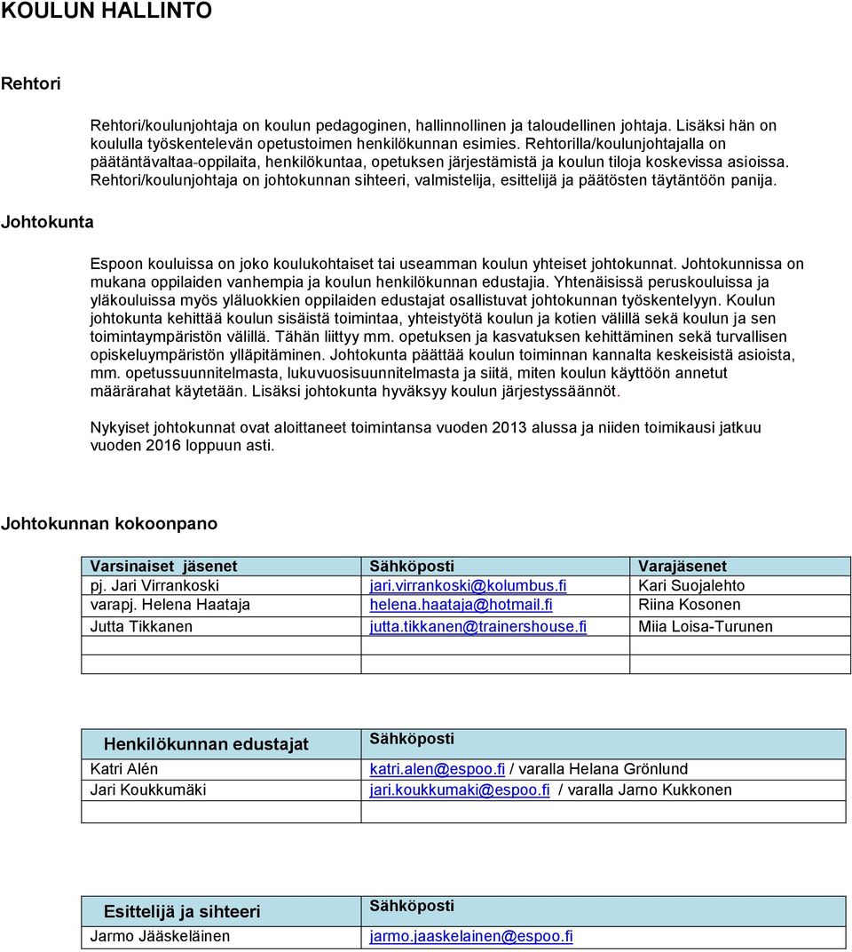 Rehtori/koulunjohtaja on johtokunnan sihteeri, valmistelija, esittelijä ja päätösten täytäntöön panija. Espoon kouluissa on joko koulukohtaiset tai useamman koulun yhteiset johtokunnat.