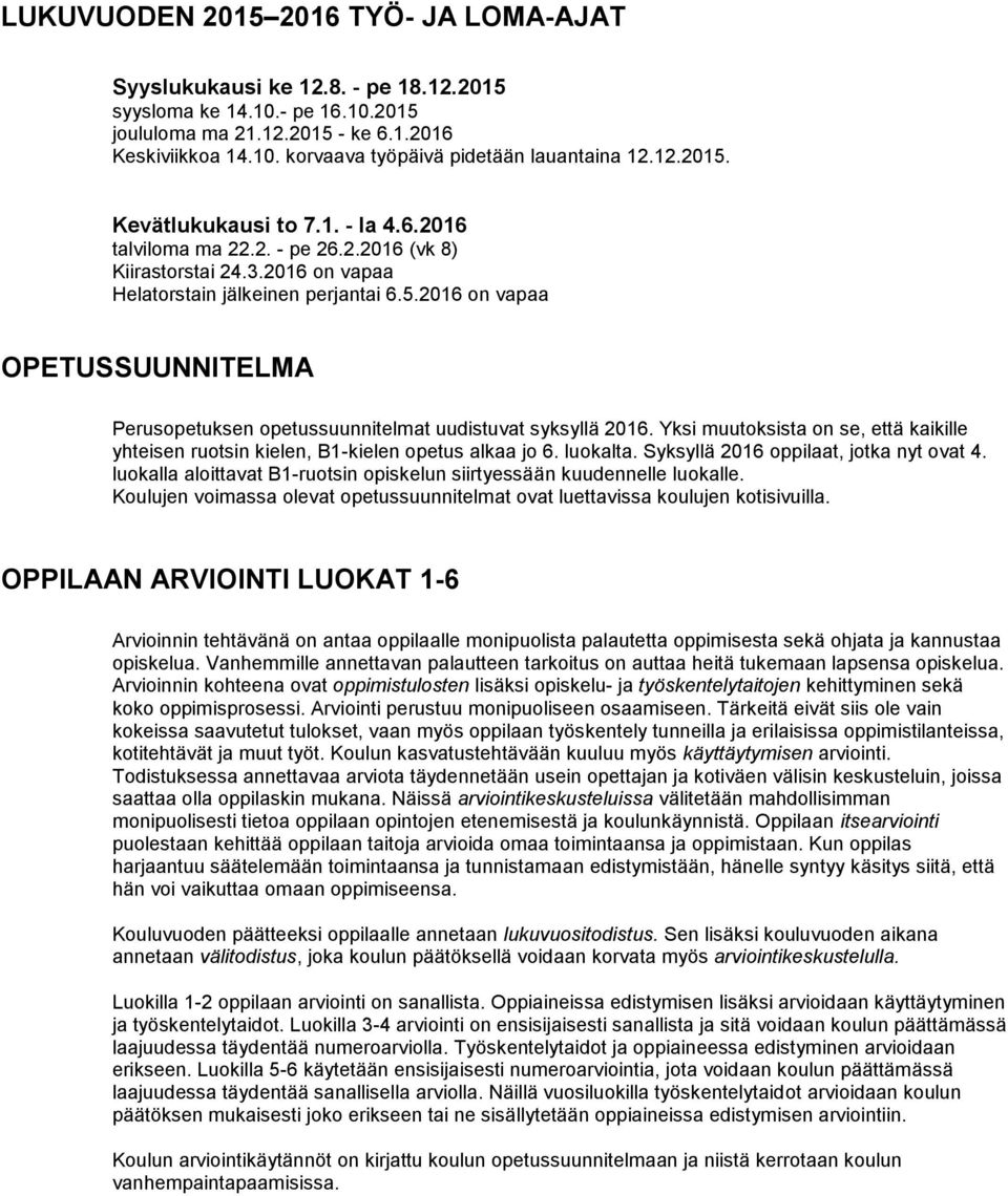 Yksi muutoksista on se, että kaikille yhteisen ruotsin kielen, B1-kielen opetus alkaa jo 6. luokalta. Syksyllä 2016 oppilaat, jotka nyt ovat 4.