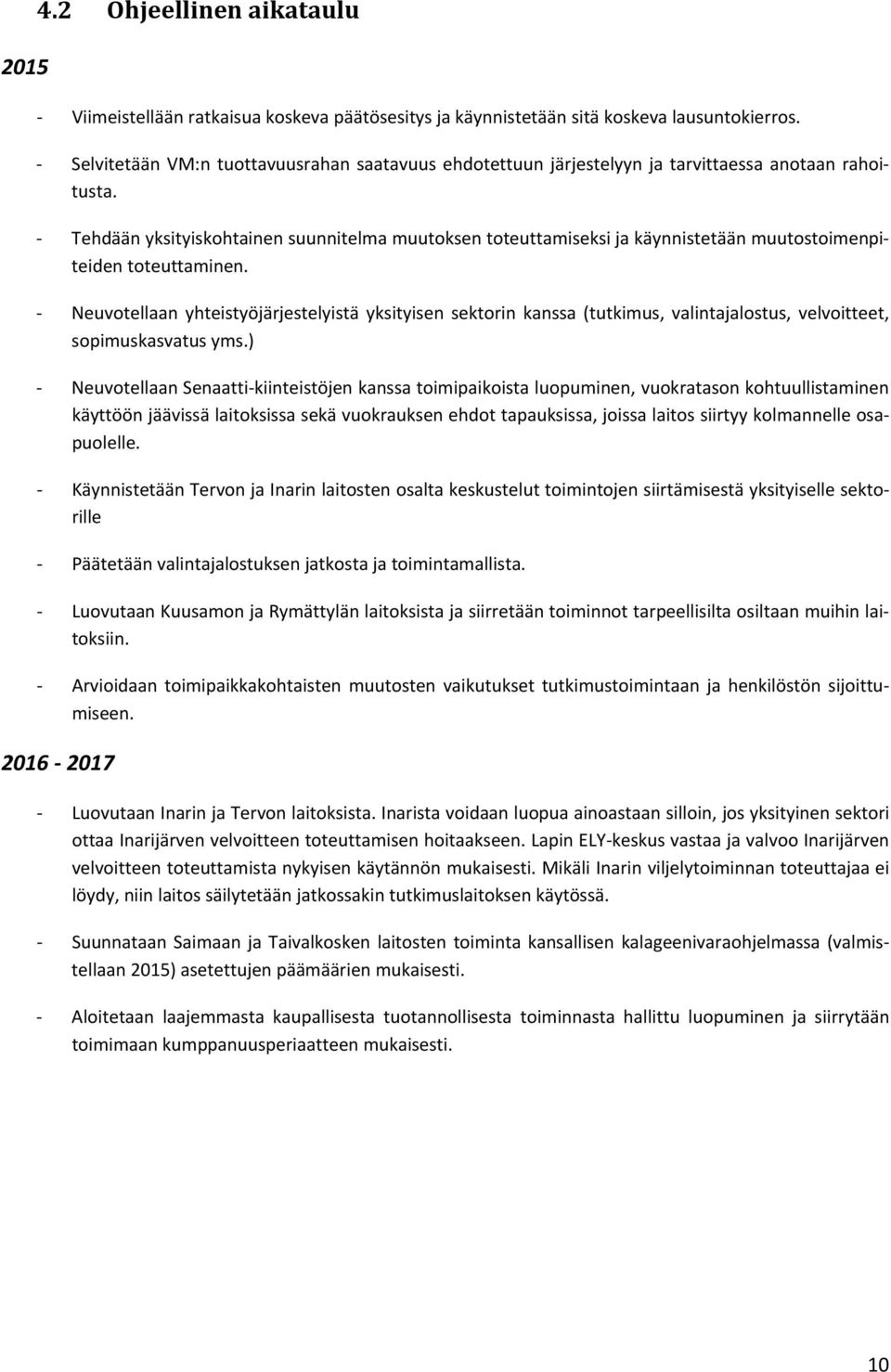 Tehdään yksityiskohtainen suunnitelma muutoksen toteuttamiseksi ja käynnistetään muutostoimenpiteiden toteuttaminen.