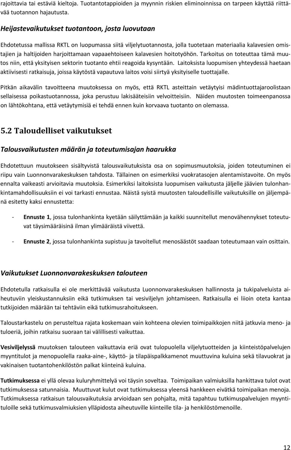 vapaaehtoiseen kalavesien hoitotyöhön. Tarkoitus on toteuttaa tämä muutos niin, että yksityisen sektorin tuotanto ehtii reagoida kysyntään.