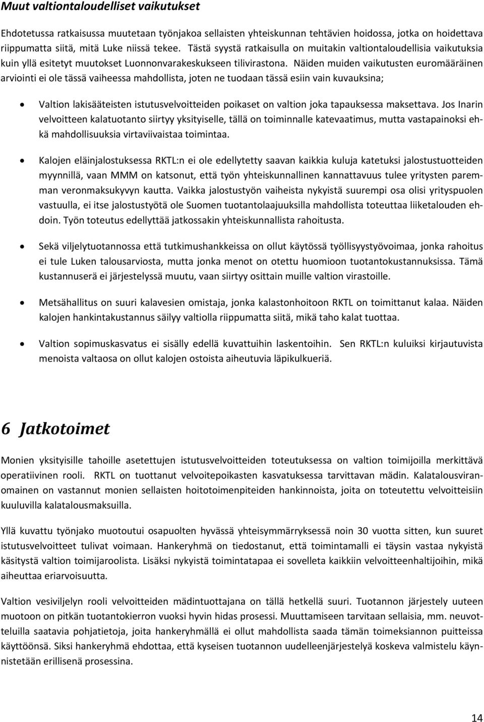 Näiden muiden vaikutusten euromääräinen arviointi ei ole tässä vaiheessa mahdollista, joten ne tuodaan tässä esiin vain kuvauksina; Valtion lakisääteisten istutusvelvoitteiden poikaset on valtion