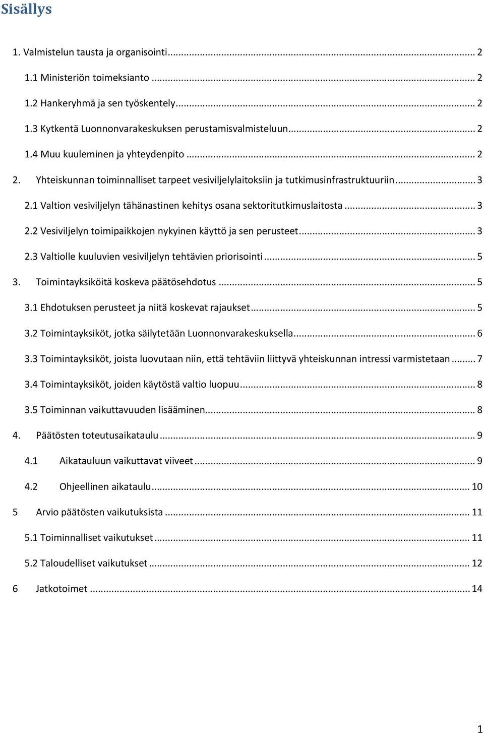 .. 3 2.3 Valtiolle kuuluvien vesiviljelyn tehtävien priorisointi... 5 3. Toimintayksiköitä koskeva päätösehdotus... 5 3.1 Ehdotuksen perusteet ja niitä koskevat rajaukset... 5 3.2 Toimintayksiköt, jotka säilytetään Luonnonvarakeskuksella.