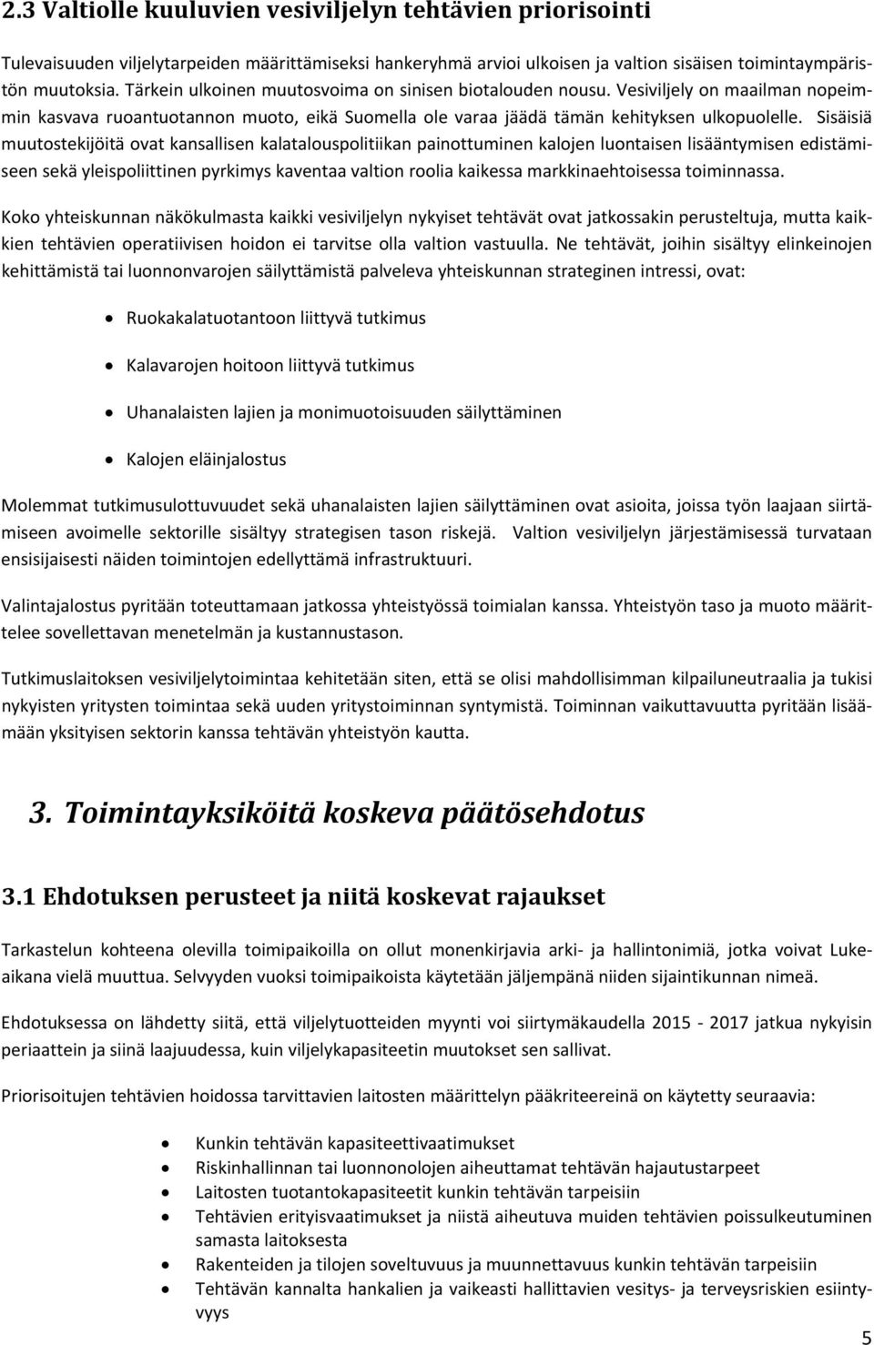 Sisäisiä muutostekijöitä ovat kansallisen kalatalouspolitiikan painottuminen kalojen luontaisen lisääntymisen edistämiseen sekä yleispoliittinen pyrkimys kaventaa valtion roolia kaikessa