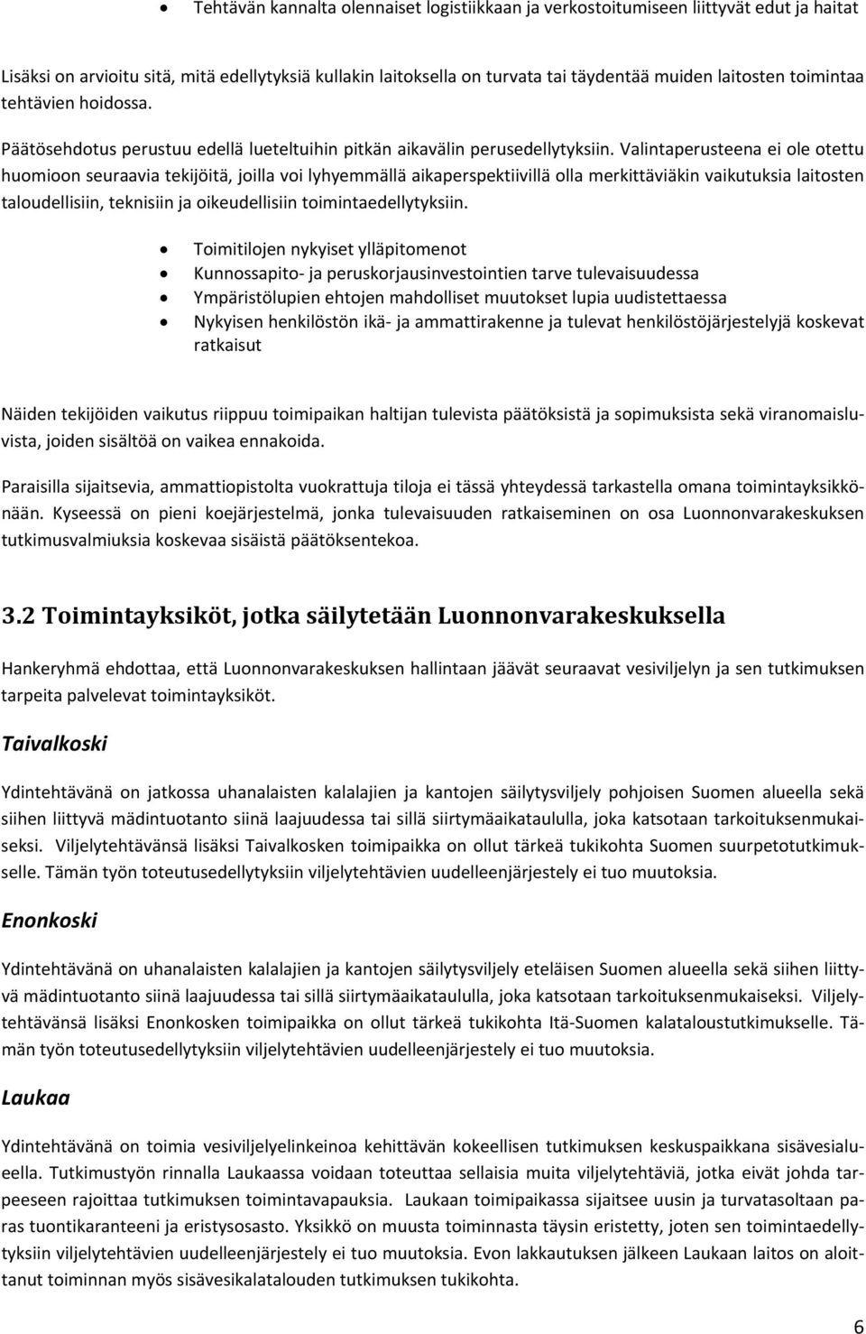 Valintaperusteena ei ole otettu huomioon seuraavia tekijöitä, joilla voi lyhyemmällä aikaperspektiivillä olla merkittäviäkin vaikutuksia laitosten taloudellisiin, teknisiin ja oikeudellisiin