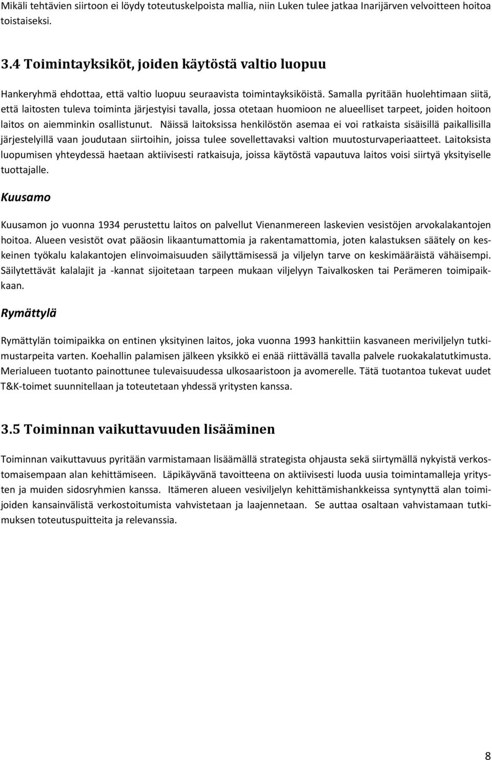 Samalla pyritään huolehtimaan siitä, että laitosten tuleva toiminta järjestyisi tavalla, jossa otetaan huomioon ne alueelliset tarpeet, joiden hoitoon laitos on aiemminkin osallistunut.