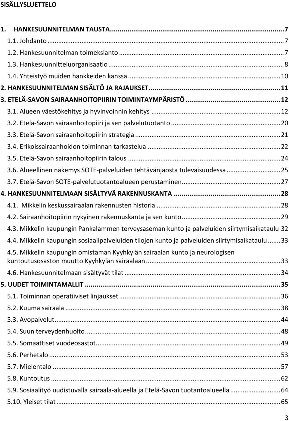 .. 20 3.3. Etelä-Savon sairaanhoitopiirin strategia... 21 3.4. Erikoissairaanhoidon toiminnan tarkastelua... 22 3.5. Etelä-Savon sairaanhoitopiirin talous... 24 3.6.