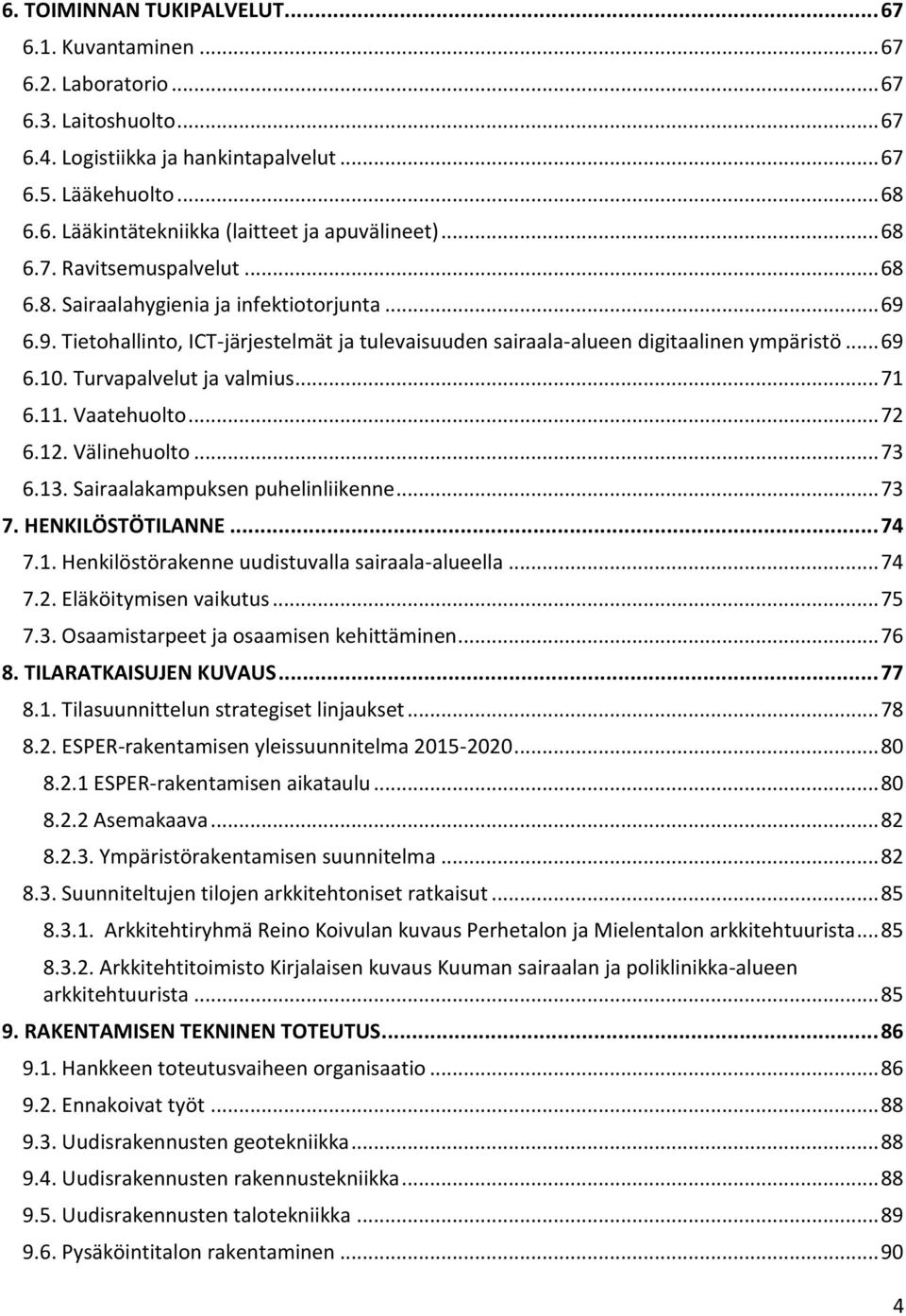 Turvapalvelut ja valmius... 71 6.11. Vaatehuolto... 72 6.12. Välinehuolto... 73 6.13. Sairaalakampuksen puhelinliikenne... 73 7. HENKILÖSTÖTILANNE... 74 7.1. Henkilöstörakenne uudistuvalla sairaala-alueella.