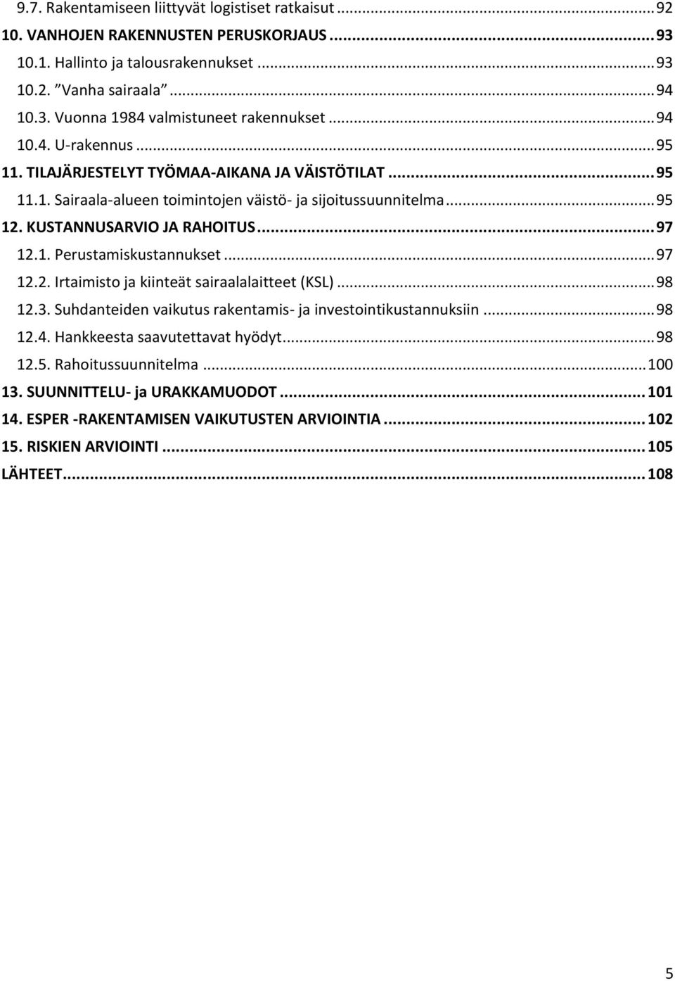 .. 97 12.2. Irtaimisto ja kiinteät sairaalalaitteet (KSL)... 98 12.3. Suhdanteiden vaikutus rakentamis- ja investointikustannuksiin... 98 12.4. Hankkeesta saavutettavat hyödyt... 98 12.5.