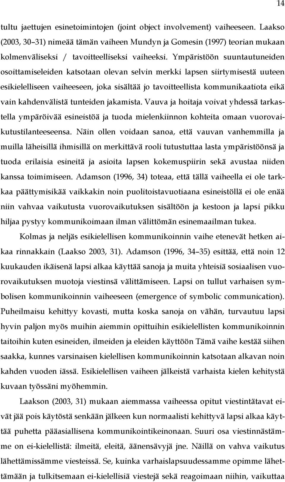 Ympäristöön suuntautuneiden osoittamiseleiden katsotaan olevan selvin merkki lapsen siirtymisestä uuteen esikielelliseen vaiheeseen, joka sisältää jo tavoitteellista kommunikaatiota eikä vain