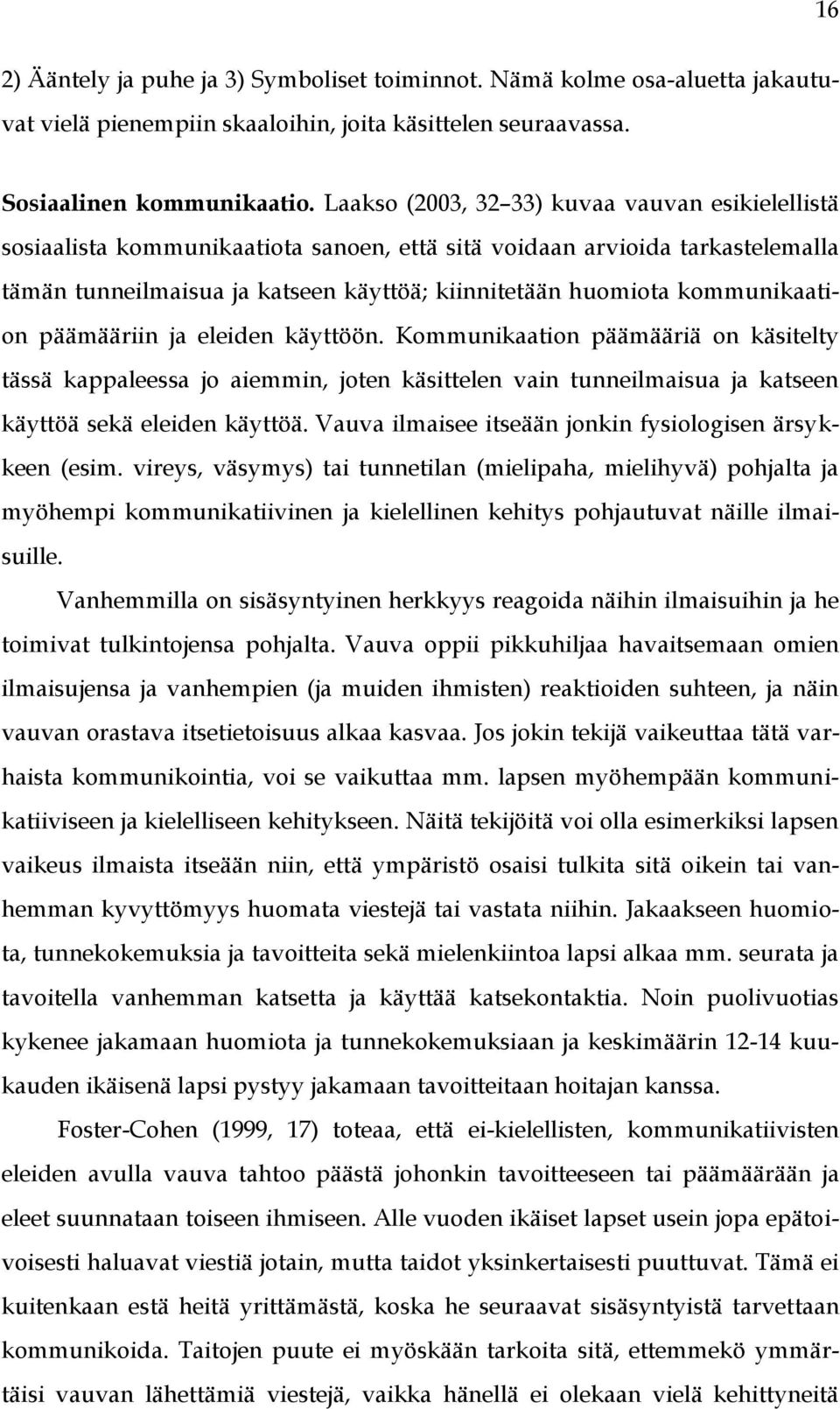 kommunikaation päämääriin ja eleiden käyttöön. Kommunikaation päämääriä on käsitelty tässä kappaleessa jo aiemmin, joten käsittelen vain tunneilmaisua ja katseen käyttöä sekä eleiden käyttöä.