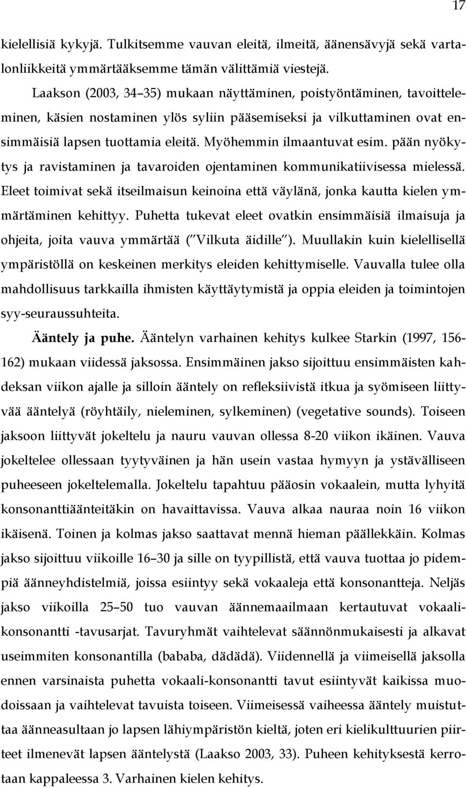 Myöhemmin ilmaantuvat esim. pään nyökytys ja ravistaminen ja tavaroiden ojentaminen kommunikatiivisessa mielessä.