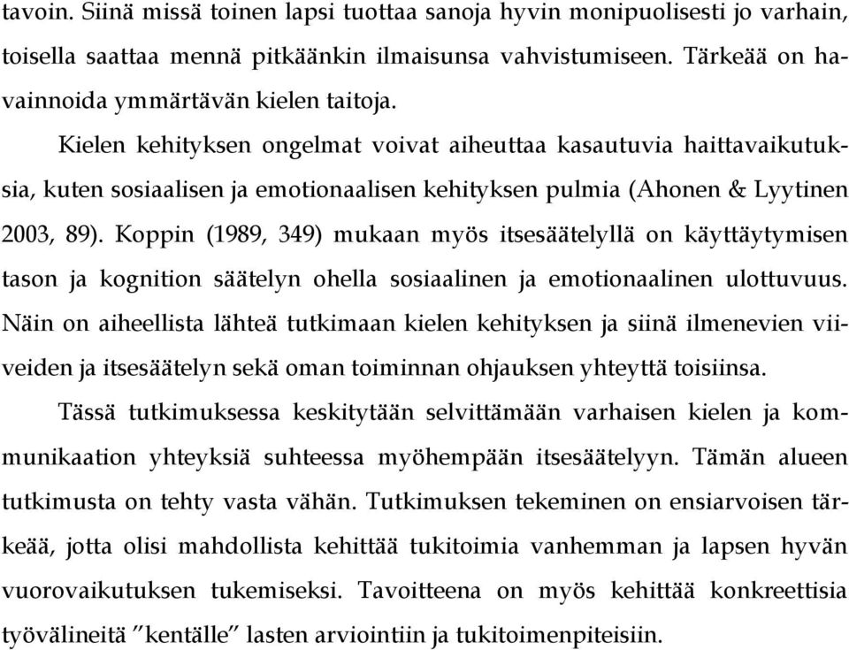 Koppin (1989, 349) mukaan myös itsesäätelyllä on käyttäytymisen tason ja kognition säätelyn ohella sosiaalinen ja emotionaalinen ulottuvuus.