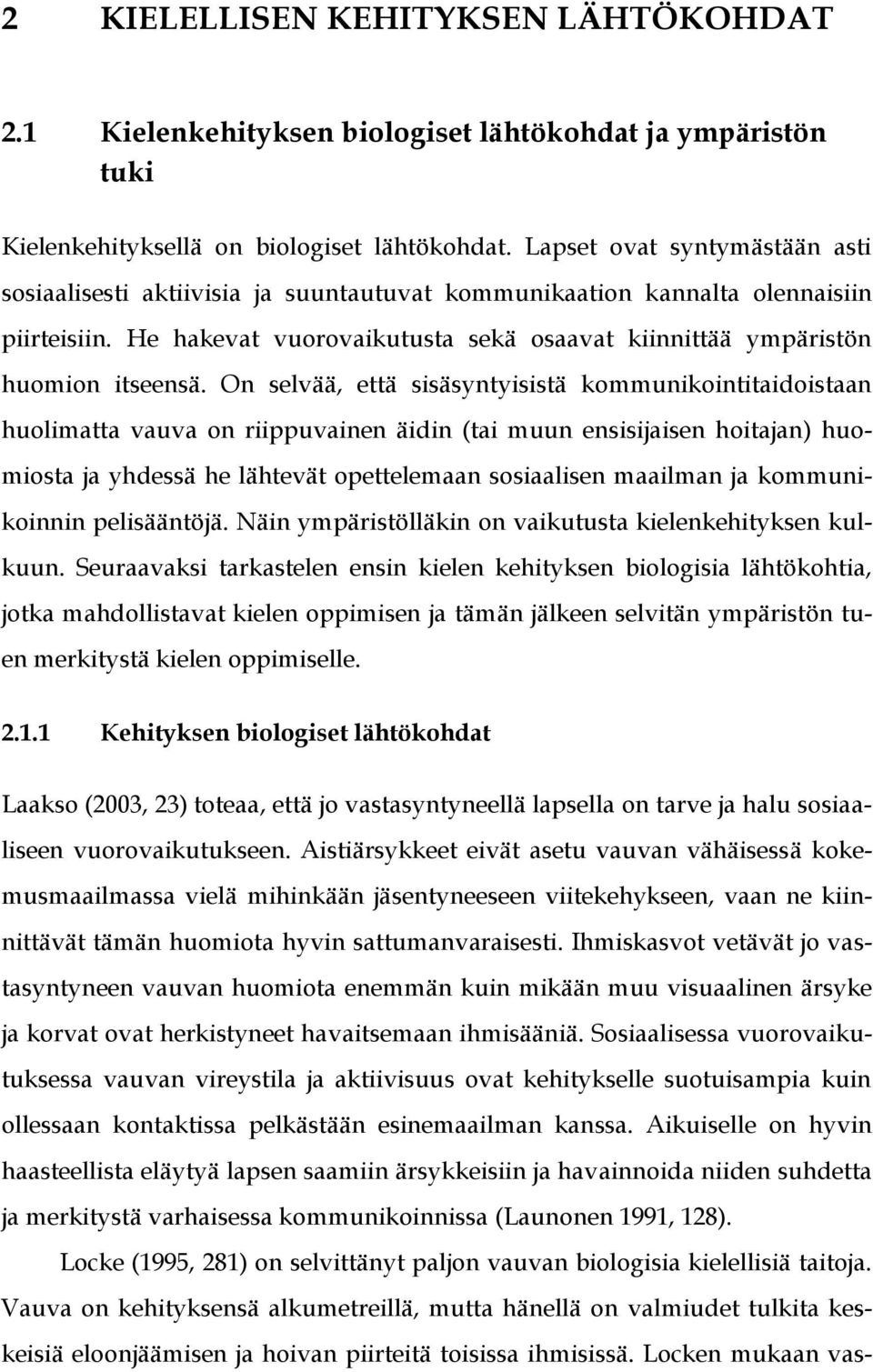 On selvää, että sisäsyntyisistä kommunikointitaidoistaan huolimatta vauva on riippuvainen äidin (tai muun ensisijaisen hoitajan) huomiosta ja yhdessä he lähtevät opettelemaan sosiaalisen maailman ja