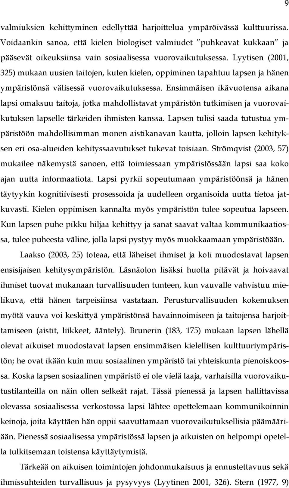 Lyytisen (2001, 325) mukaan uusien taitojen, kuten kielen, oppiminen tapahtuu lapsen ja hänen ympäristönsä välisessä vuorovaikutuksessa.