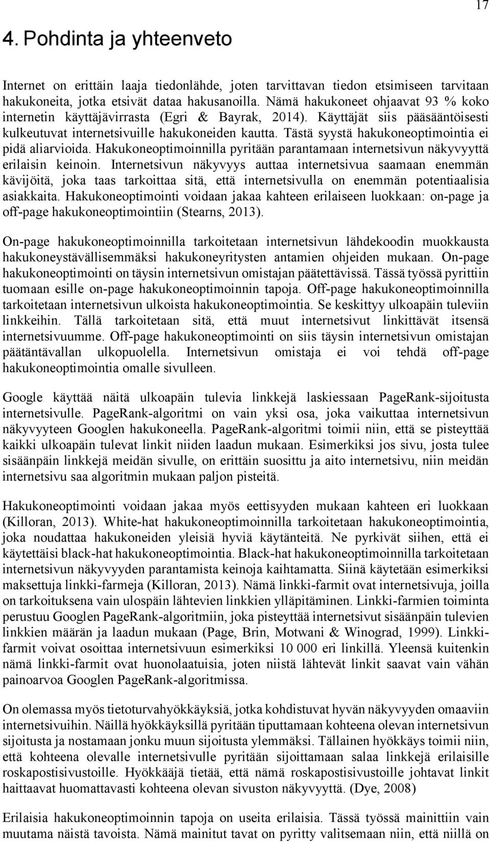 Tästä syystä hakukoneoptimointia ei pidä aliarvioida. Hakukoneoptimoinnilla pyritään parantamaan internetsivun näkyvyyttä erilaisin keinoin.