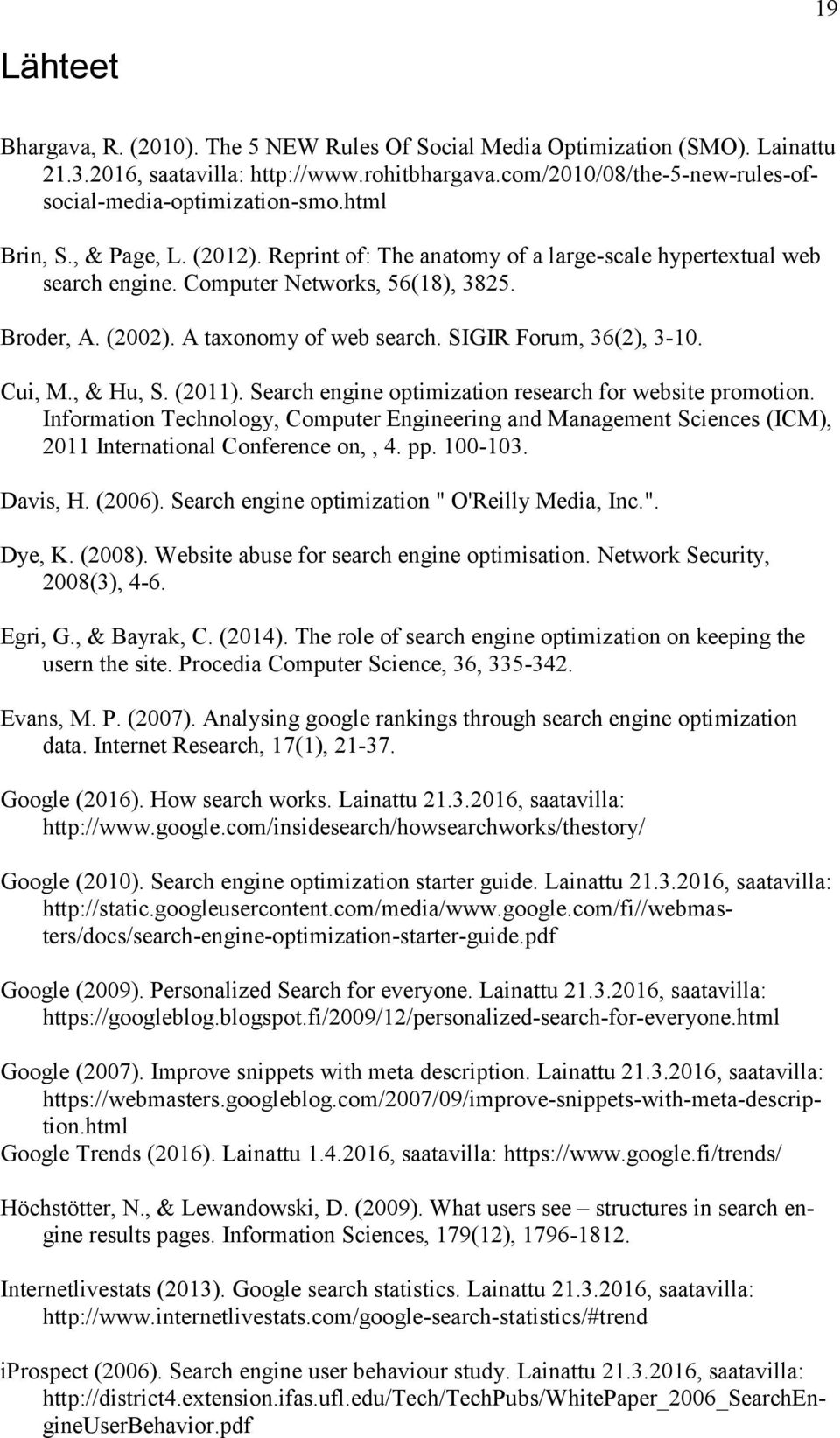 Broder, A. (2002). A taxonomy of web search. SIGIR Forum, 36(2), 3-10. Cui, M., & Hu, S. (2011). Search engine optimization research for website promotion.
