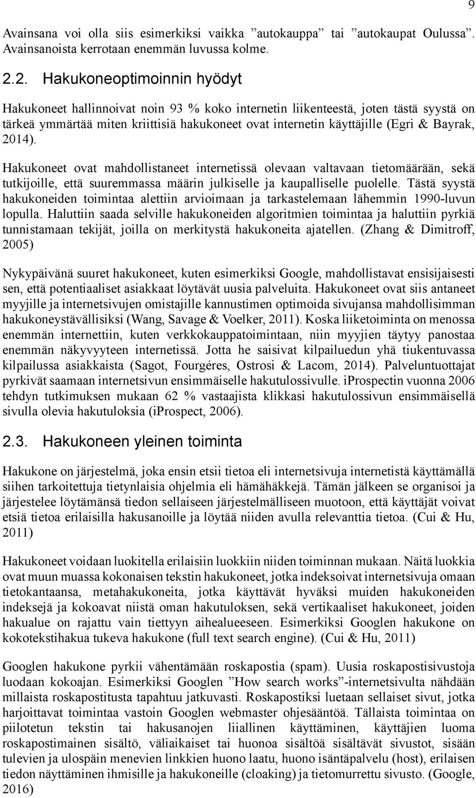 Bayrak, 2014). Hakukoneet ovat mahdollistaneet internetissä olevaan valtavaan tietomäärään, sekä tutkijoille, että suuremmassa määrin julkiselle ja kaupalliselle puolelle.