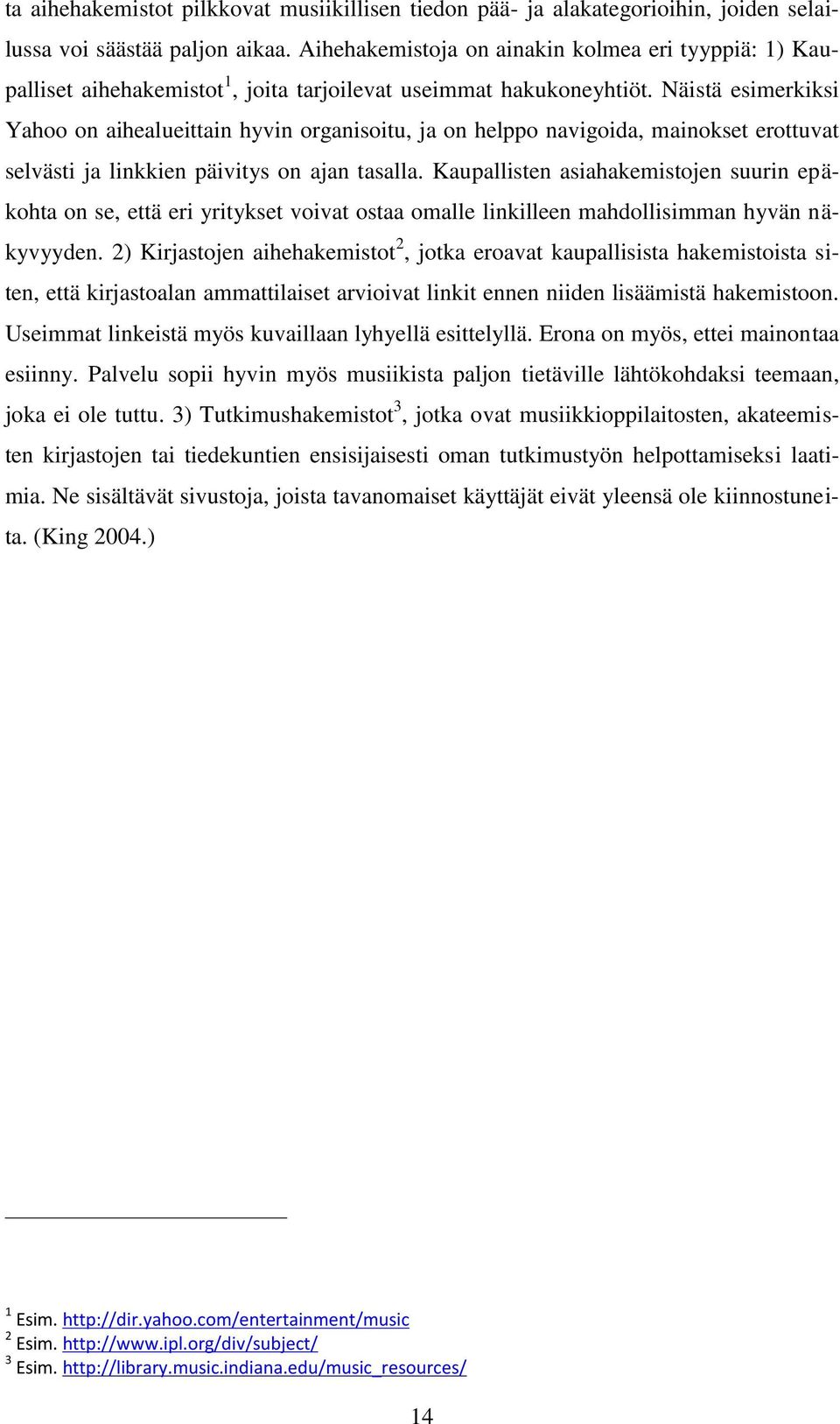 Näistä esimerkiksi Yahoo on aihealueittain hyvin organisoitu, ja on helppo navigoida, mainokset erottuvat selvästi ja linkkien päivitys on ajan tasalla.