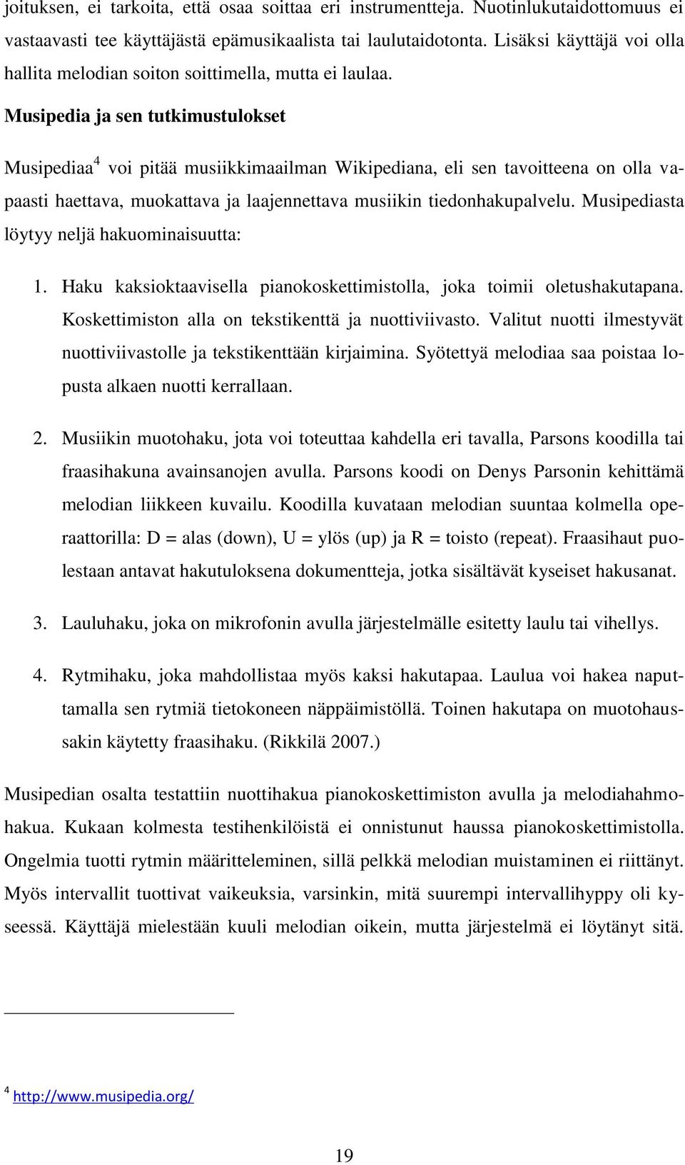 Musipedia ja sen tutkimustulokset Musipediaa4 voi pitää musiikkimaailman Wikipediana, eli sen tavoitteena on olla vapaasti haettava, muokattava ja laajennettava musiikin tiedonhakupalvelu.