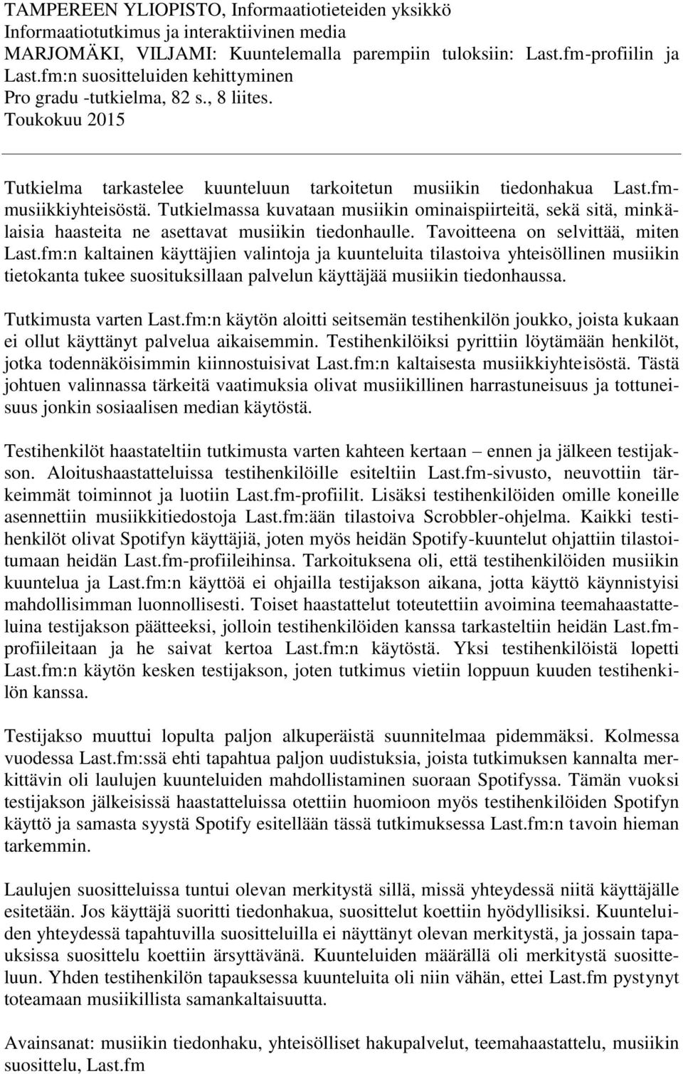 Tutkielmassa kuvataan musiikin ominaispiirteitä, sekä sitä, minkälaisia haasteita ne asettavat musiikin tiedonhaulle. Tavoitteena on selvittää, miten Last.