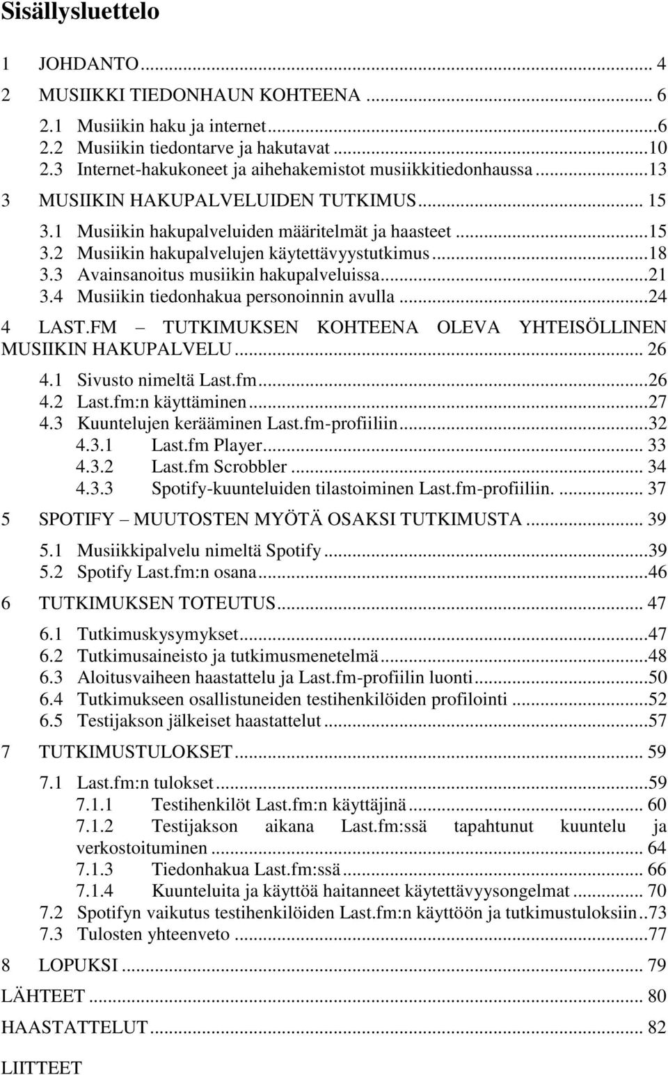 ..15 Musiikin hakupalvelujen käytettävyystutkimus...18 Avainsanoitus musiikin hakupalveluissa...21 Musiikin tiedonhakua personoinnin avulla...24 4 LAST.