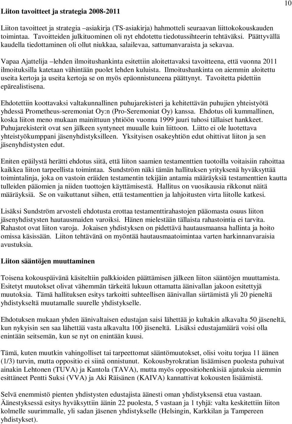 Vapaa Ajattelija lehden ilmoitushankinta esitettiin aloitettavaksi tavoitteena, että vuonna 2011 ilmoituksilla katetaan vähintään puolet lehden kuluista.