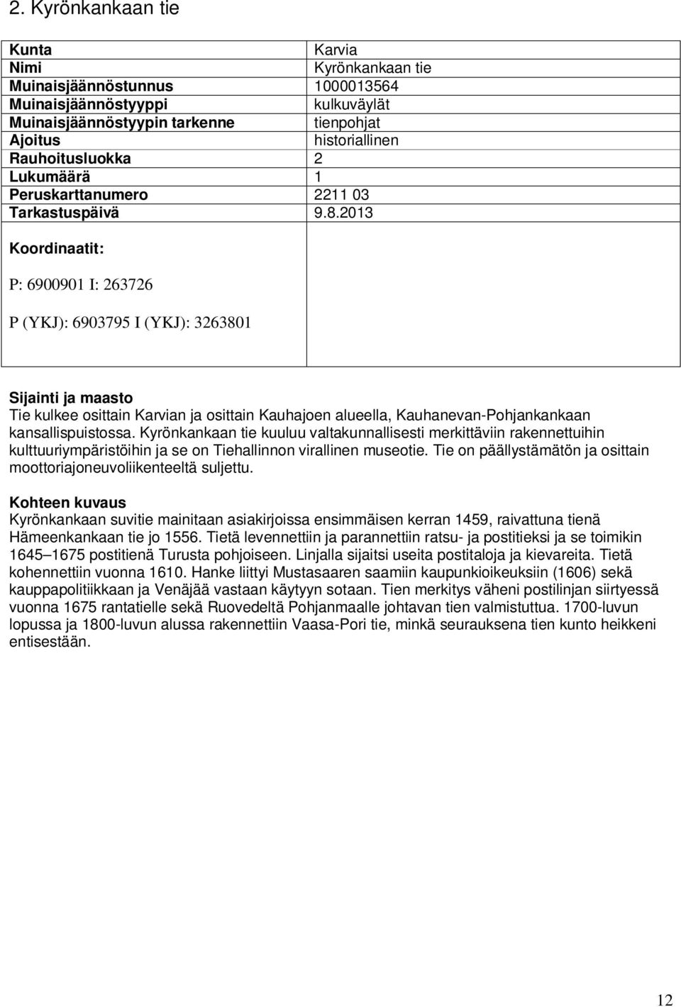 2013 Koordinaatit: P: 6900901 I: 263726 P (YKJ): 6903795 I (YKJ): 3263801 Sijainti ja maasto Tie kulkee osittain Karvian ja osittain Kauhajoen alueella, Kauhanevan-Pohjankankaan kansallispuistossa.